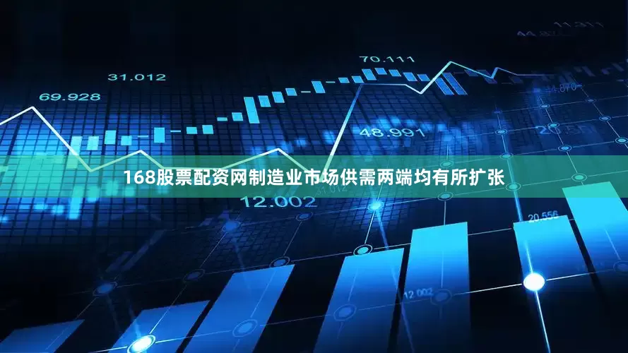 168股票配资网制造业市场供需两端均有所扩张