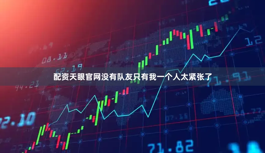 配资天眼官网没有队友只有我一个人太紧张了