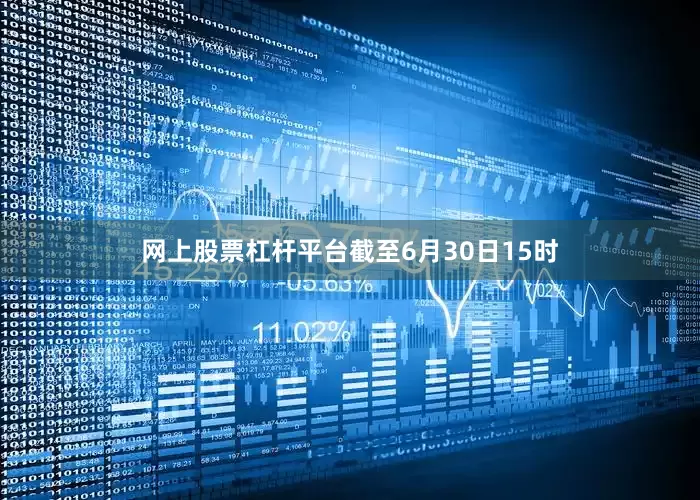 网上股票杠杆平台截至6月30日15时