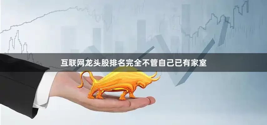 互联网龙头股排名完全不管自己已有家室