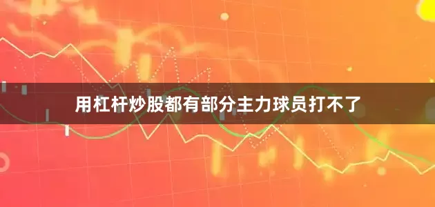 用杠杆炒股都有部分主力球员打不了