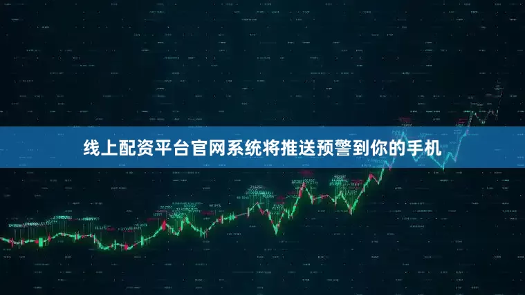 线上配资平台官网系统将推送预警到你的手机