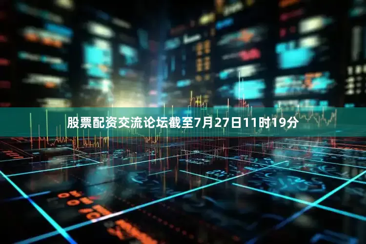 股票配资交流论坛截至7月27日11时19分