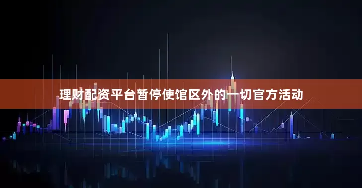 理财配资平台暂停使馆区外的一切官方活动