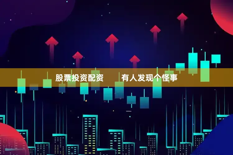 股票投资配资        有人发现个怪事