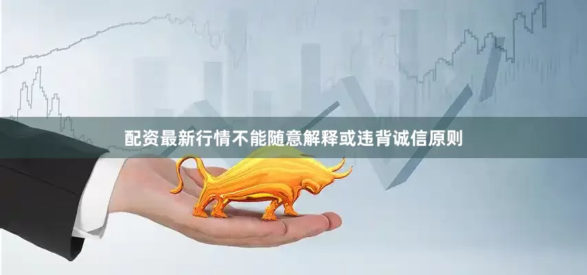 配资最新行情不能随意解释或违背诚信原则
